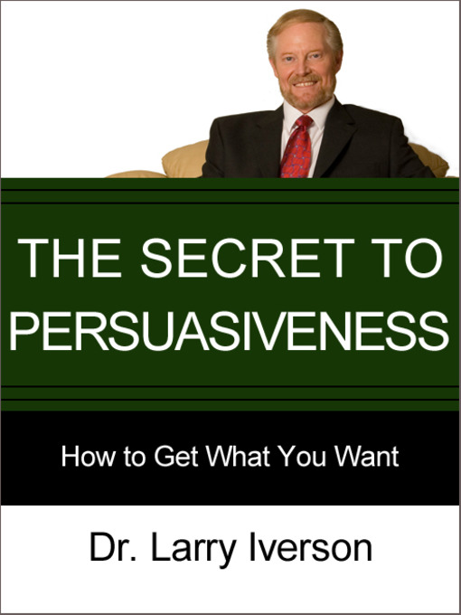 Title details for The Secret to Persuasiveness by Dr. Larry Iverson - Available